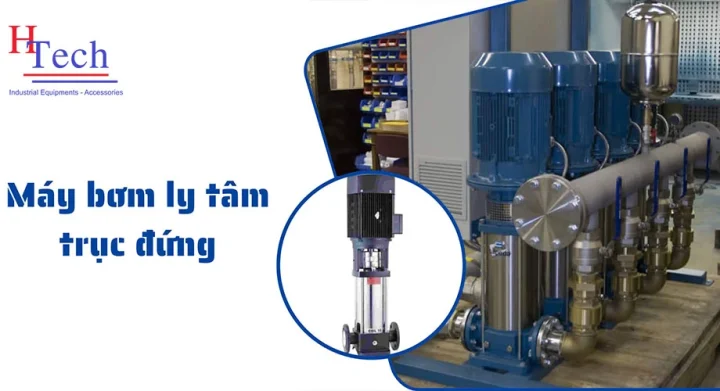 Máy Bơm Ly Tâm Trục Đứng | Cấu Tạo, Nguyên Lý Hoạt Động 1 Máy bơm ly tâm trục đứng