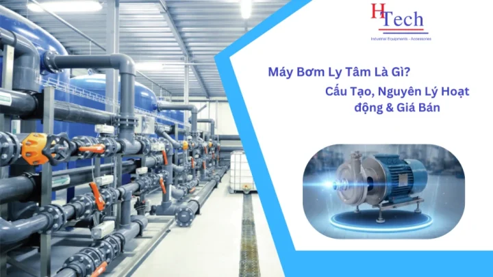 Máy Bơm Ly Tâm Là Gì? Cấu Tạo, Nguyên Lý Hoạt động & Giá Bán 1 Máy Bơm Ly Tâm Là Gì
